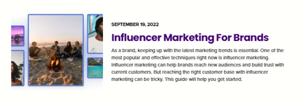 roup of four people sitting on the beach with a campfire. Man in the middle has guitar on lap. To the picture’s right, it reads: September 19, 2022, Influencer Marketing For Brands. As a brand, keeping up with the latest marketing trends is essential. One of the most popular and effective techniques right now is influencer marketing. Influencer marketing can help brands reach new audiences and build trust with current customers. But reaching the right customer base with influencer marketing can be tricky. This guide will help you get started. 